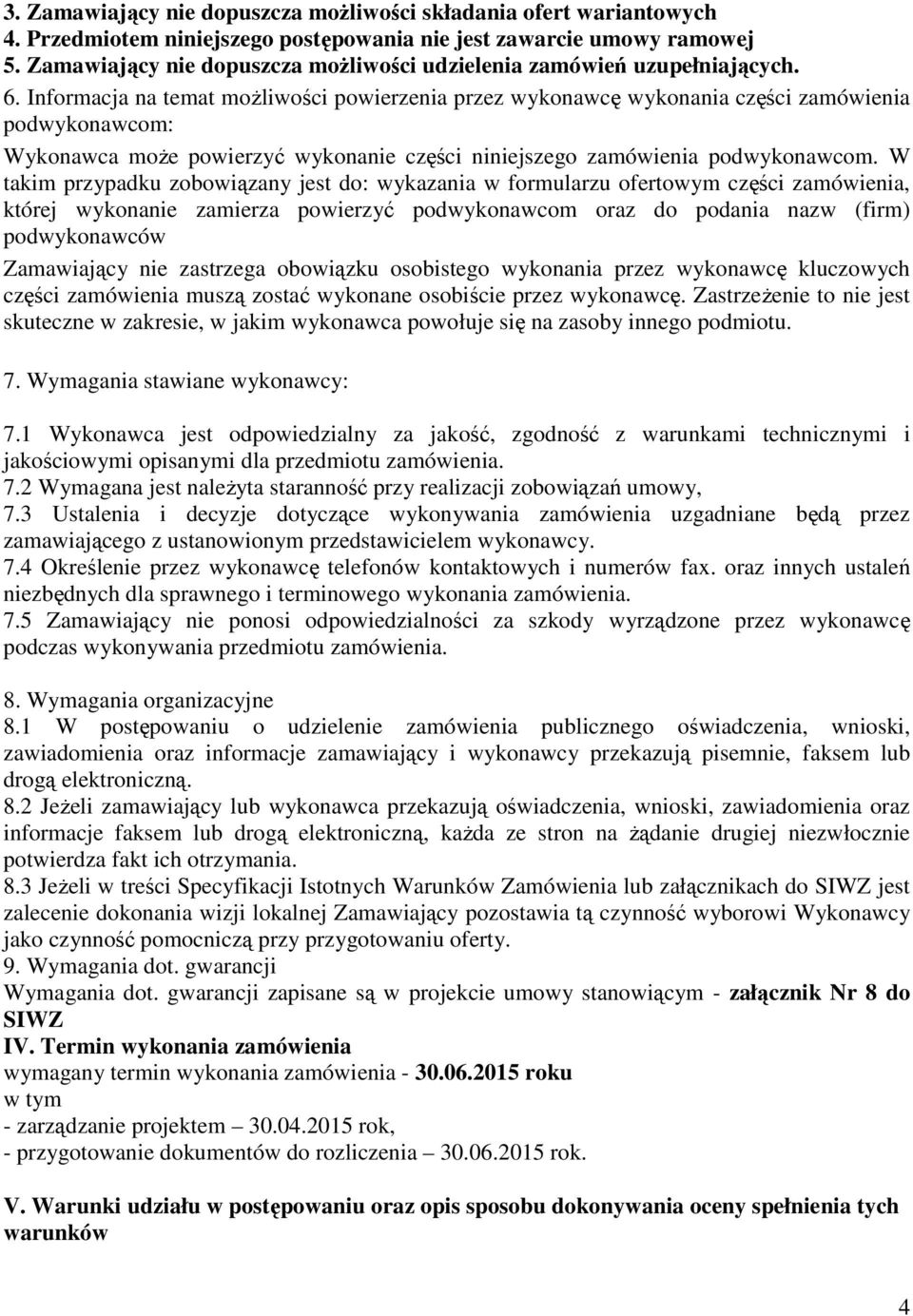 Informacja na temat moŝliwości powierzenia przez wykonawcę wykonania części zamówienia podwykonawcom: Wykonawca moŝe powierzyć wykonanie części niniejszego zamówienia podwykonawcom.