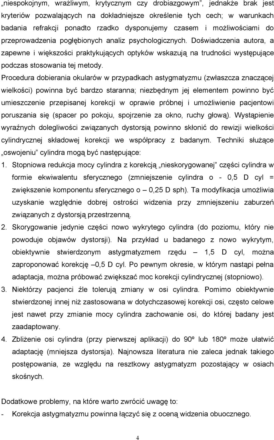 Doświadczenia autora, a zapewne i większości praktykujących optyków wskazują na trudności występujące podczas stosowania tej metody.