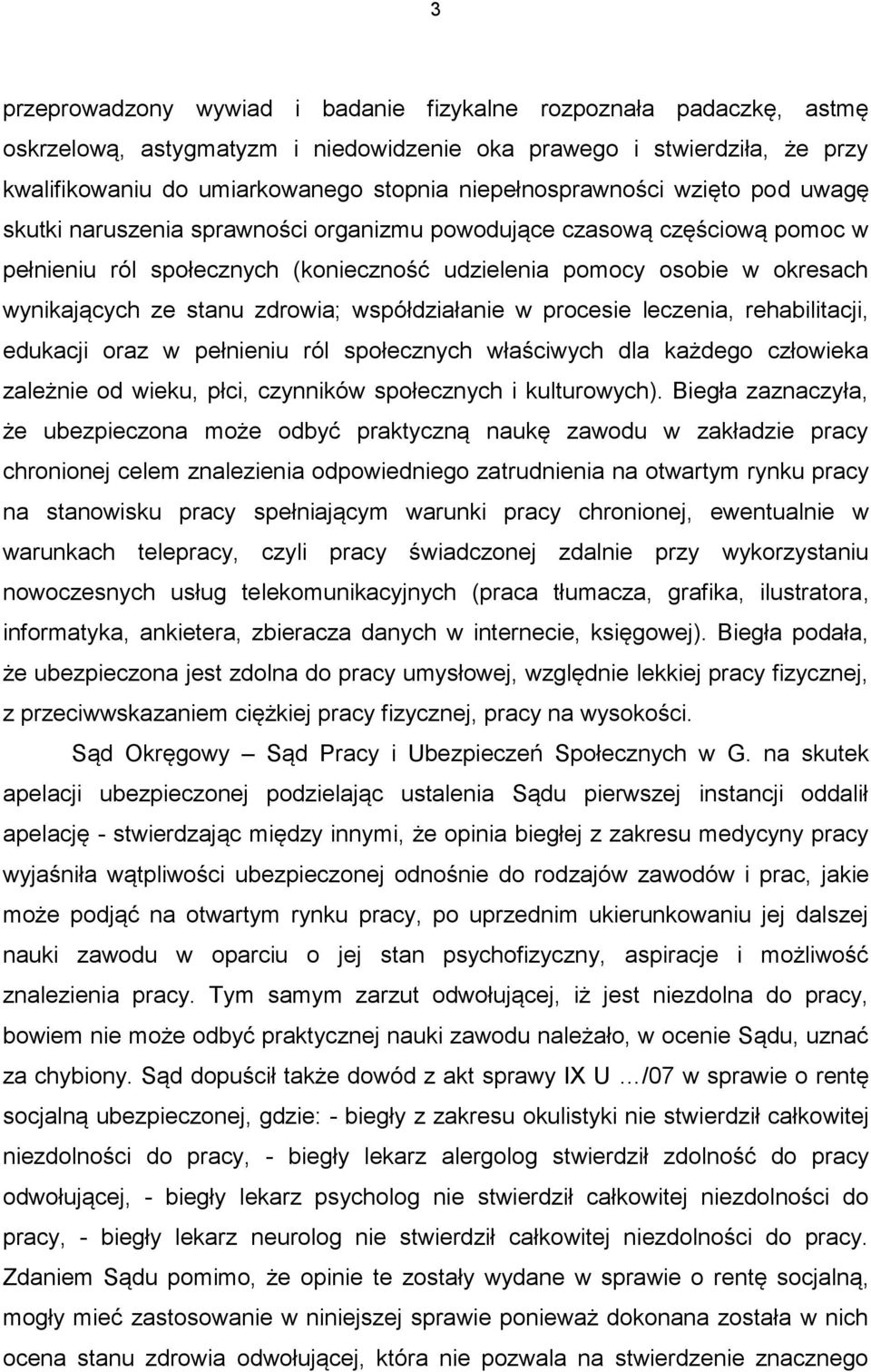 ze stanu zdrowia; współdziałanie w procesie leczenia, rehabilitacji, edukacji oraz w pełnieniu ról społecznych właściwych dla każdego człowieka zależnie od wieku, płci, czynników społecznych i