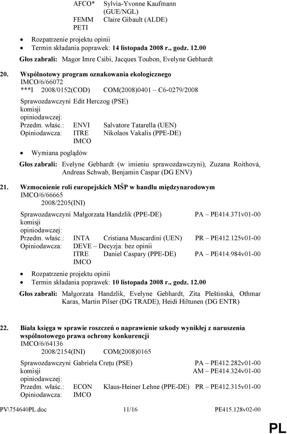 Wspólnotowy program oznakowania ekologicznego IMCO/6/66072 ***I 2008/0152(COD) COM(2008)0401 C6-0279/2008 Sprawozdawczyni Edit Herczog (PSE) Przedm. właśc.