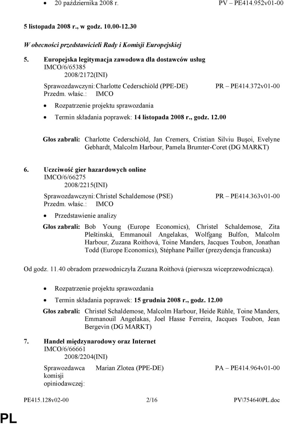 : IMCO Rozpatrzenie projektu sprawozdania Termin składania poprawek: 14 listopada 2008 r., godz. 12.00 PR PE414.