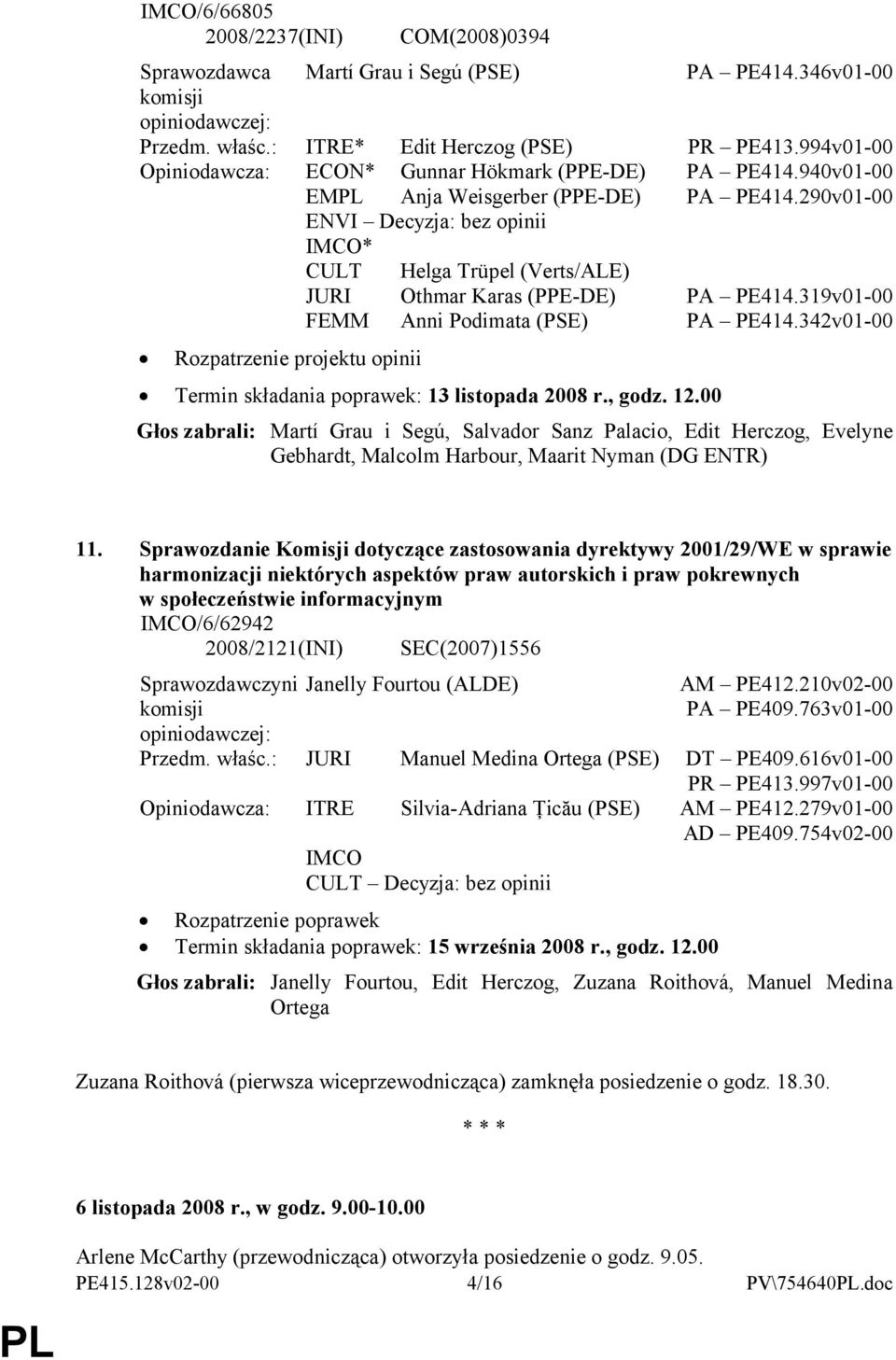 290v01-00 ENVI Decyzja: bez opinii IMCO* CULT Helga Trüpel (Verts/ALE) JURI Othmar Karas (PPE-DE) PA PE414.319v01-00 FEMM Anni Podimata (PSE) PA PE414.