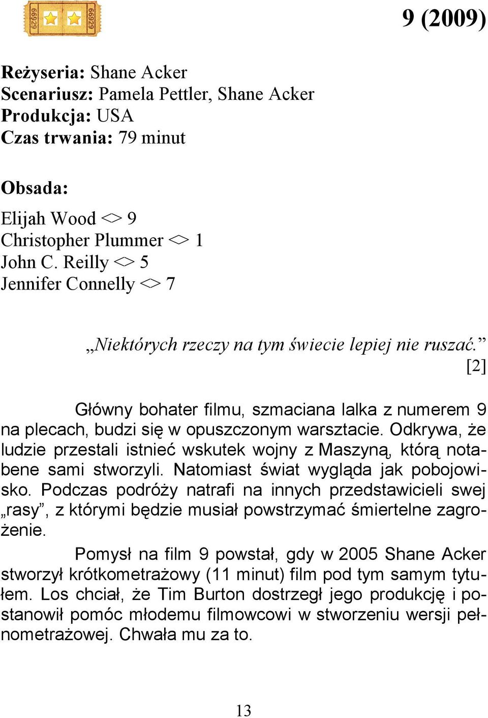 Odkrywa, że ludzie przestali istnieć wskutek wojny z Maszyną, którą notabene sami stworzyli. Natomiast świat wygląda jak pobojowisko.