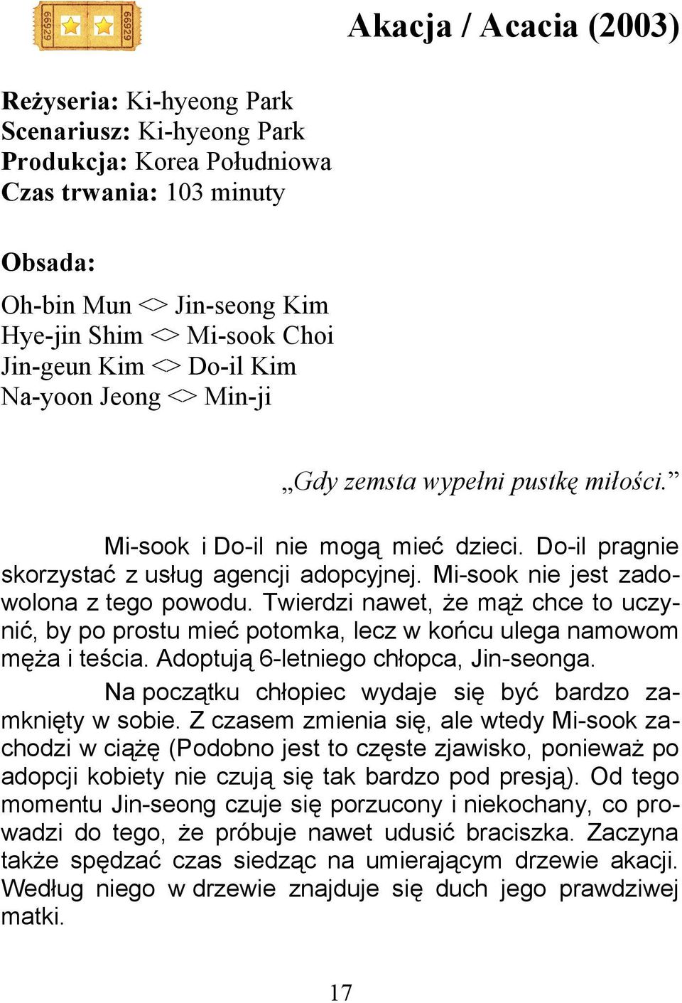 Mi-sook nie jest zadowolona z tego powodu. Twierdzi nawet, że mąż chce to uczynić, by po prostu mieć potomka, lecz w końcu ulega namowom męża i teścia. Adoptują 6-letniego chłopca, Jin-seonga.