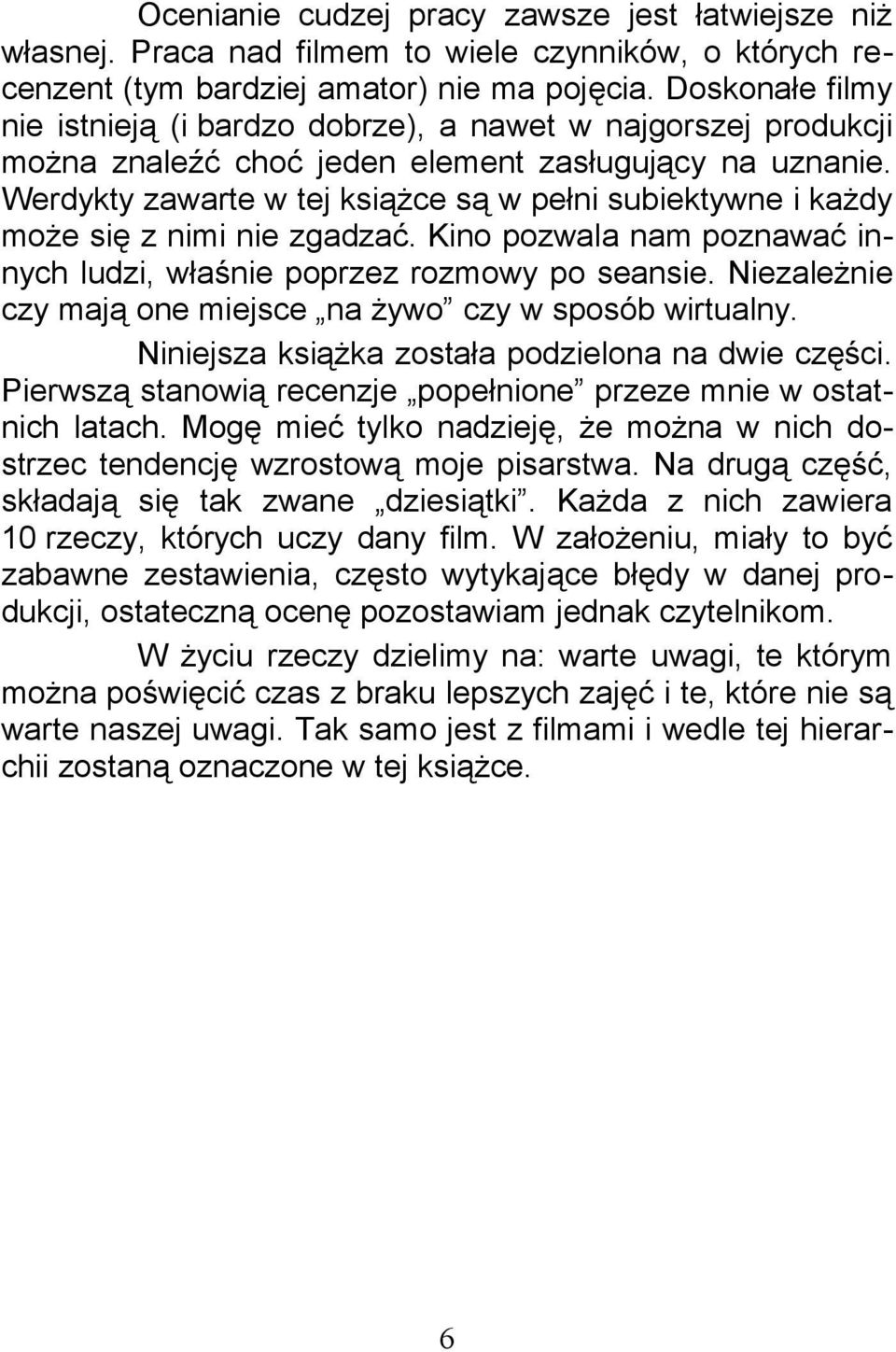 Werdykty zawarte w tej książce są w pełni subiektywne i każdy może się z nimi nie zgadzać. Kino pozwala nam poznawać innych ludzi, właśnie poprzez rozmowy po seansie.