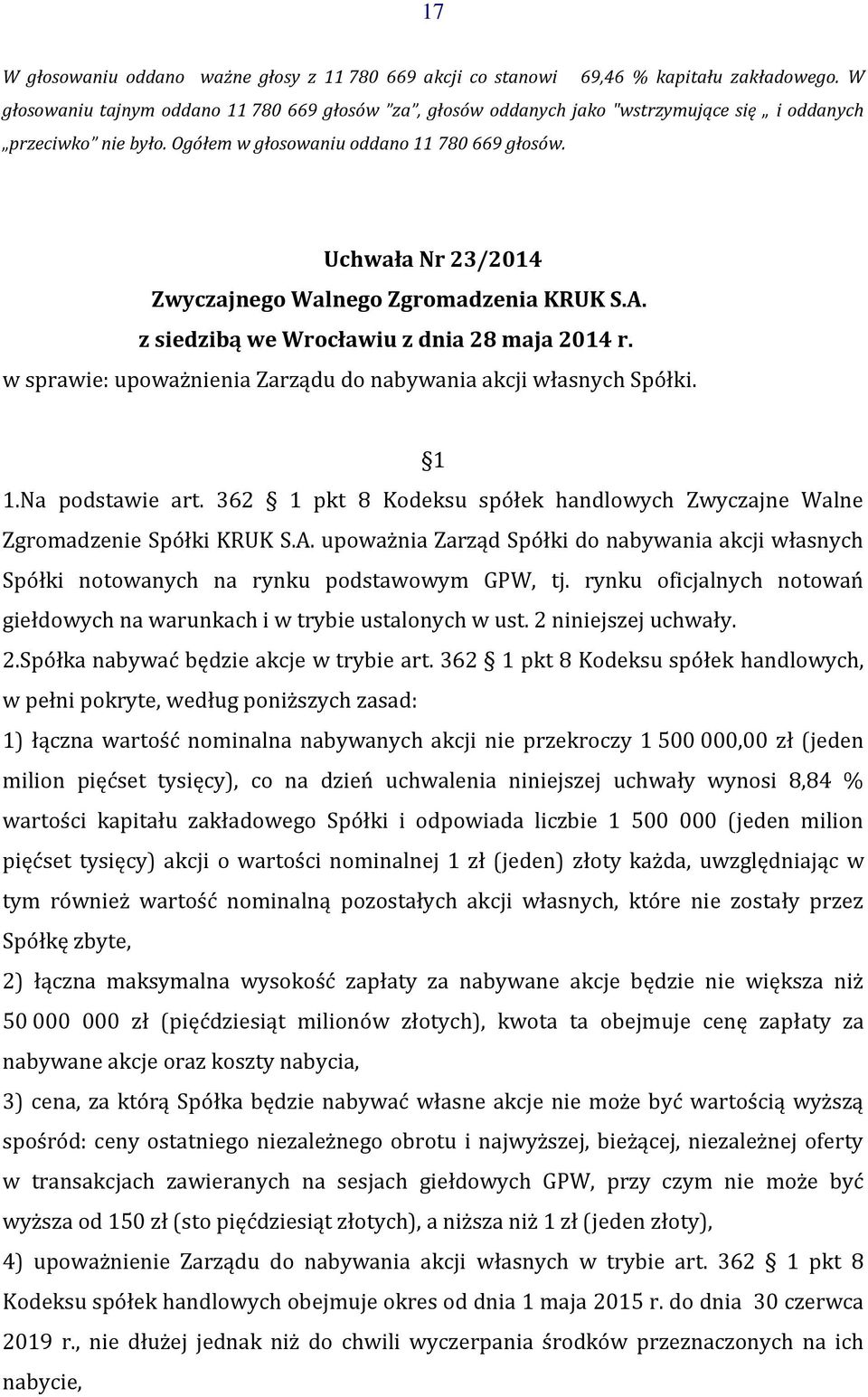 Uchwała Nr 23/2014 w sprawie: upoważnienia Zarządu do nabywania akcji własnych Spółki. 1 1.Na podstawie art. 362 1 pkt 8 Kodeksu spółek handlowych Zwyczajne Walne Zgromadzenie Spółki KRUK S.A.