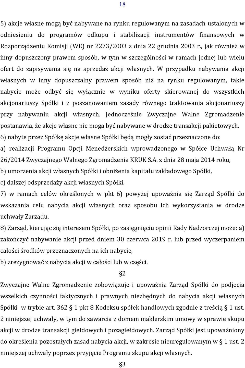 W przypadku nabywania akcji własnych w inny dopuszczalny prawem sposób niż na rynku regulowanym, takie nabycie może odbyć się wyłącznie w wyniku oferty skierowanej do wszystkich akcjonariuszy Spółki