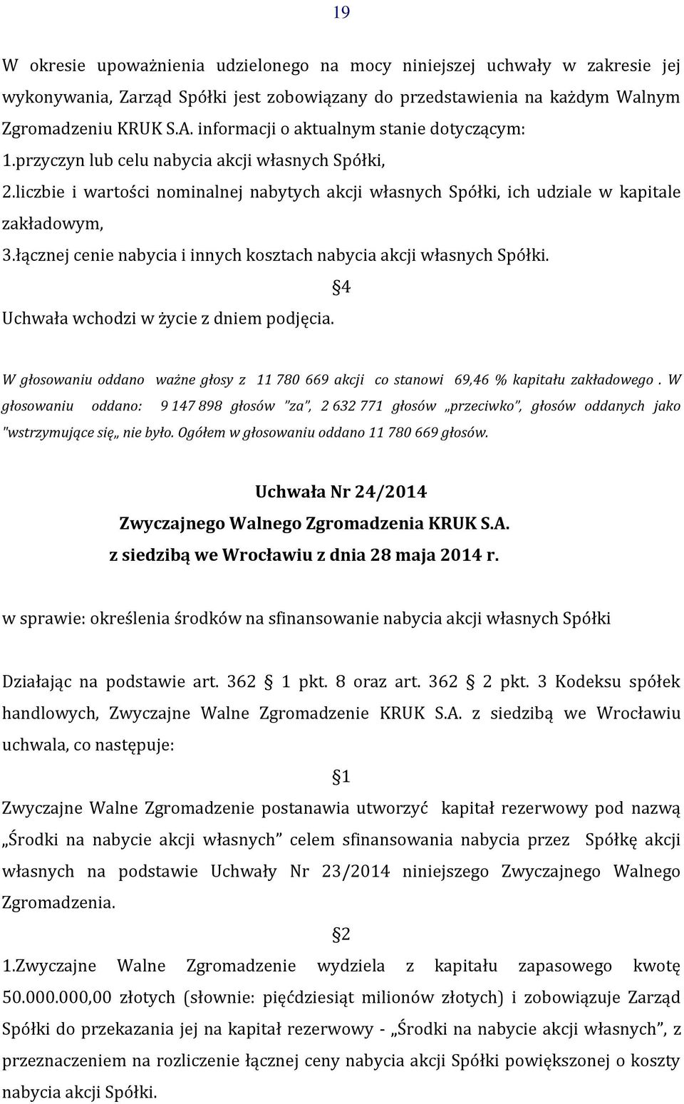 łącznej cenie nabycia i innych kosztach nabycia akcji własnych Spółki. 4 Uchwała wchodzi w życie z dniem podjęcia.