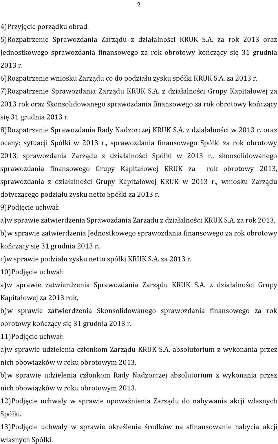 za 2013 r. 7)Rozpatrzenie Sprawozdania Zarządu KRUK S.A. z działalności Grupy Kapitałowej za 2013 rok oraz Skonsolidowanego sprawozdania finansowego za rok obrotowy kończący się 31 grudnia 2013 r.