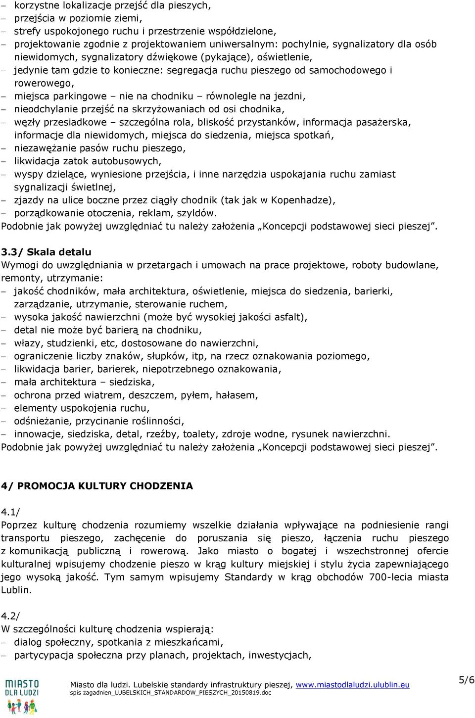 chodniku równolegle na jezdni, nieodchylanie przejść na skrzyżowaniach od osi chodnika, węzły przesiadkowe szczególna rola, bliskość przystanków, informacja pasażerska, informacje dla niewidomych,