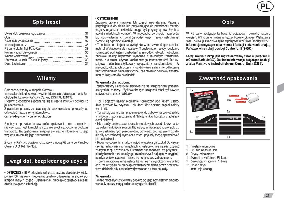 techniczne 3 Witamy Serdecznie witamy w zespole Carrera! Instrukcja obsługi zawiera ważne informacje dotyczące montażu i obsługi Pit Lane do Państwa Carrery DIGITAL 4/3.