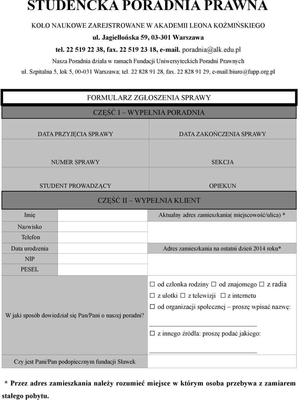 pl FORMULARZ ZGŁOSZENIA SPRAWY CZĘŚĆ I WYPEŁNIA PORADNIA DATA PRZYJĘCIA SPRAWY DATA ZAKOŃCZENIA SPRAWY NUMER SPRAWY SEKCJA STUDENT PROWADZĄCY OPIEKUN CZĘŚĆ II WYPEŁNIA KLIENT Imię Aktualny adres