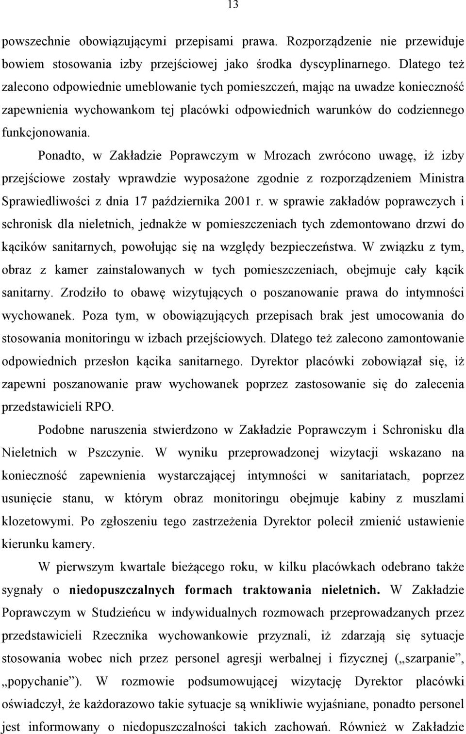 Ponadto, w Zakładzie Poprawczym w Mrozach zwrócono uwagę, iż izby przejściowe zostały wprawdzie wyposażone zgodnie z rozporządzeniem Ministra Sprawiedliwości z dnia 17 października 2001 r.