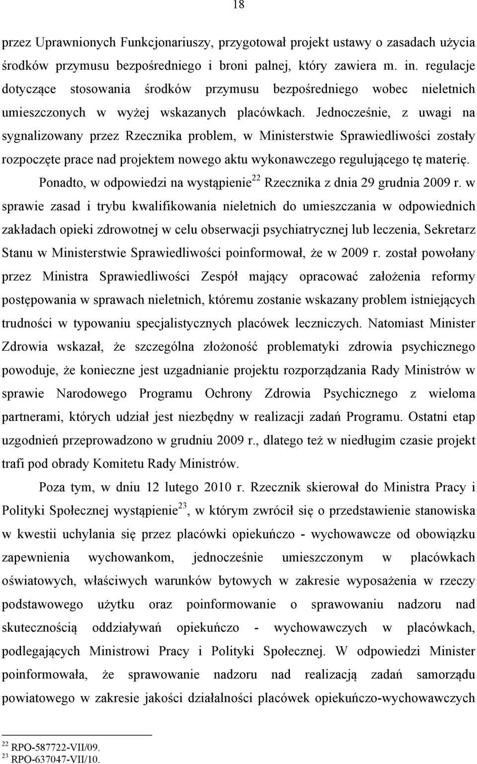 Jednocześnie, z uwagi na sygnalizowany przez Rzecznika problem, w Ministerstwie Sprawiedliwości zostały rozpoczęte prace nad projektem nowego aktu wykonawczego regulującego tę materię.