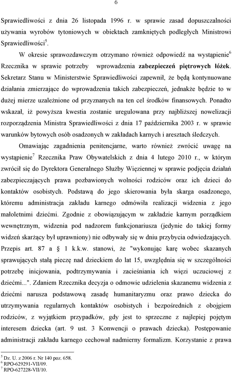 Sekretarz Stanu w Ministerstwie Sprawiedliwości zapewnił, że będą kontynuowane działania zmierzające do wprowadzenia takich zabezpieczeń, jednakże będzie to w dużej mierze uzależnione od przyznanych