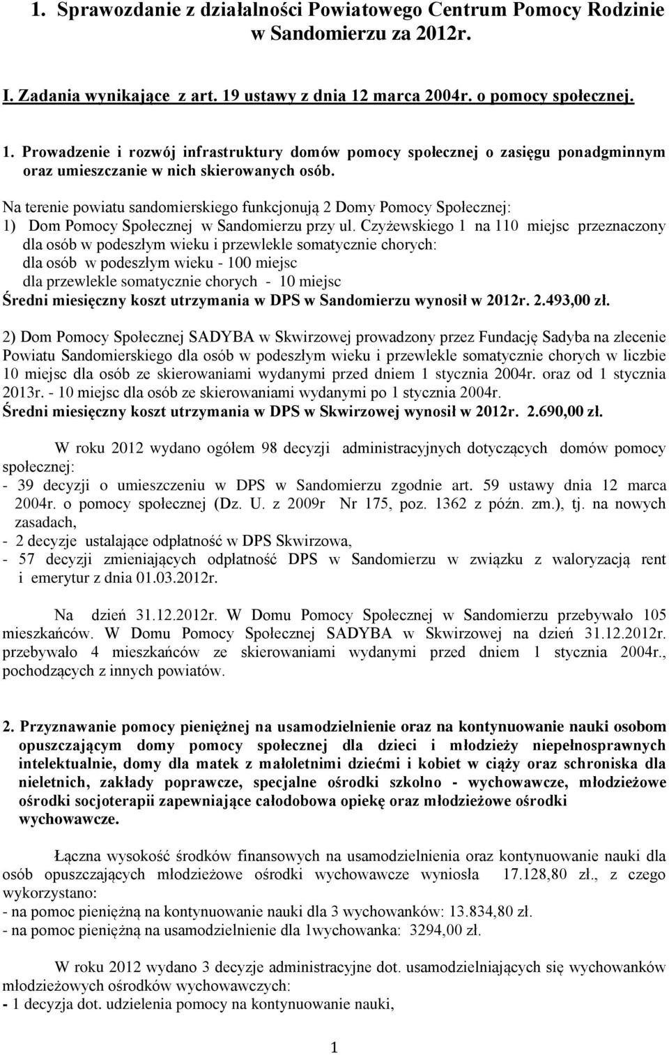 Na terenie powiatu sandomierskiego funkcjonują 2 Domy Pomocy Społecznej: 1) Dom Pomocy Społecznej w Sandomierzu przy ul.