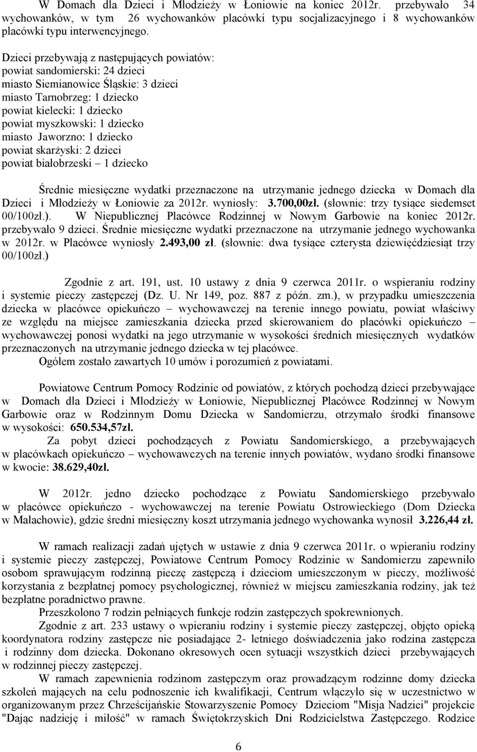 miasto Jaworzno: 1 dziecko powiat skarżyski: 2 dzieci powiat białobrzeski 1 dziecko Średnie miesięczne wydatki przeznaczone na utrzymanie jednego dziecka w Domach dla Dzieci i Młodzieży w Łoniowie za