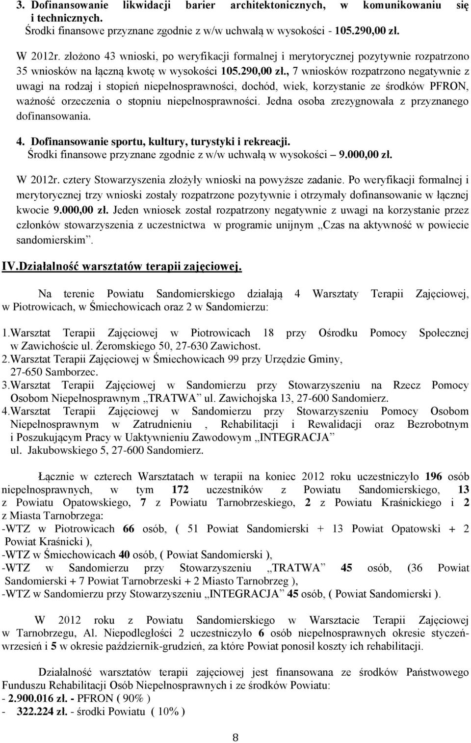 , 7 wniosków rozpatrzono negatywnie z uwagi na rodzaj i stopień niepełnosprawności, dochód, wiek, korzystanie ze środków PFRON, ważność orzeczenia o stopniu niepełnosprawności.