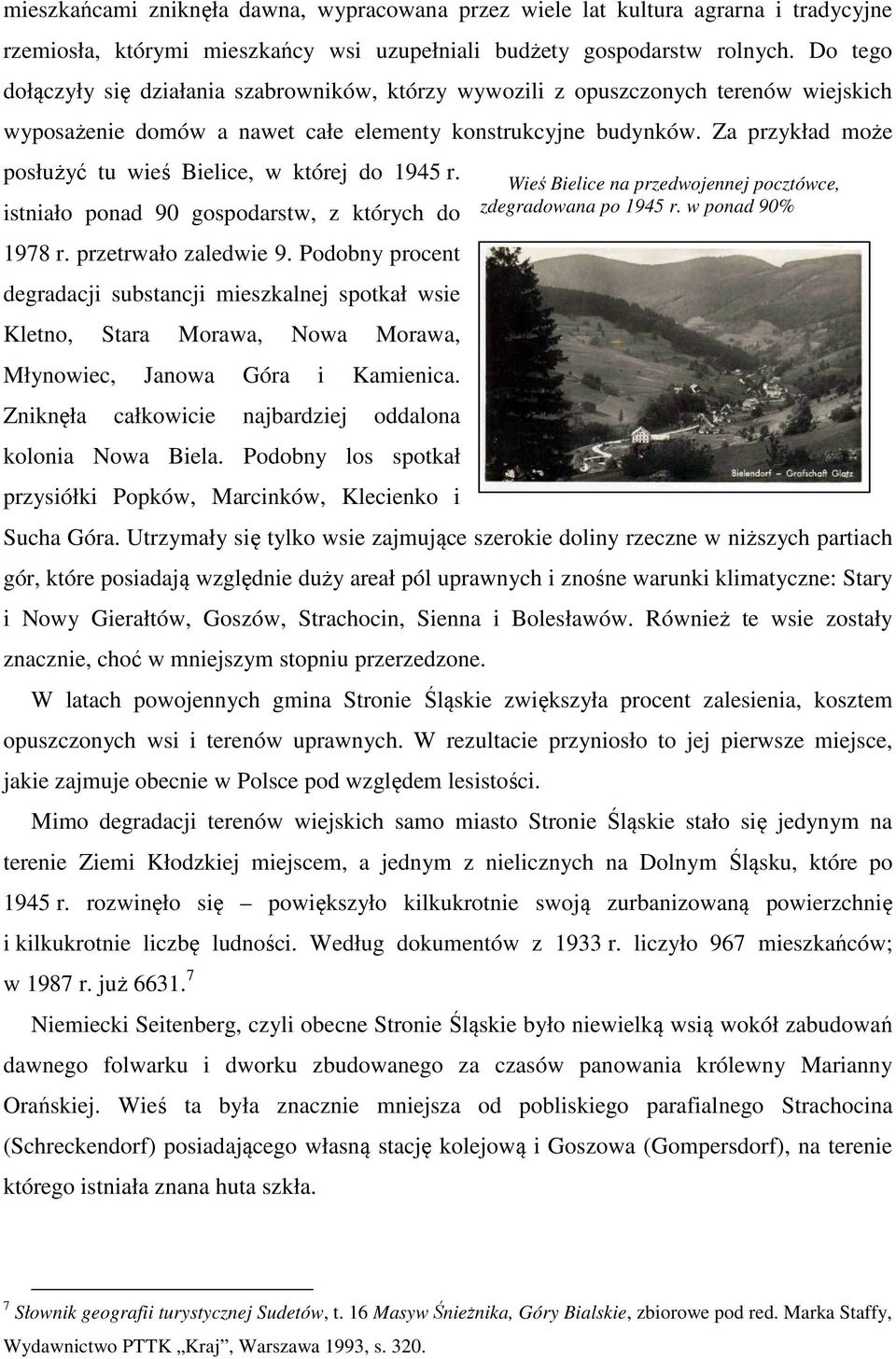 Za przykład może posłużyć tu wieś Bielice, w której do 1945 r. istniało ponad 90 gospodarstw, z których do 1978 r. przetrwało zaledwie 9.