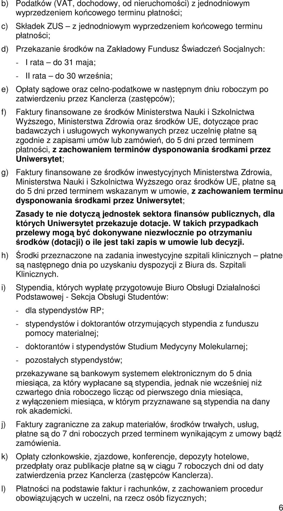 (zastępców); f) Faktury finansowane ze środków Ministerstwa Nauki i Szkolnictwa WyŜszego, Ministerstwa Zdrowia oraz środków UE, dotyczące prac badawczych i usługowych wykonywanych przez uczelnię