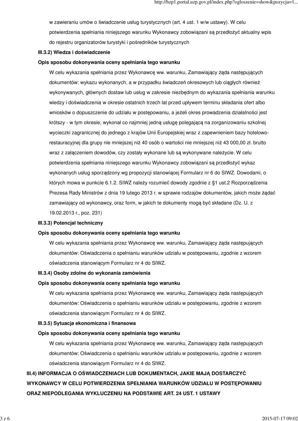 2) Wiedza i doświadczenie dokumentów: wykazu wykonanych, a w przypadku świadczeń okresowych lub ciągłych również wykonywanych, głównych dostaw lub usług w zakresie niezbędnym do wykazania spełniania