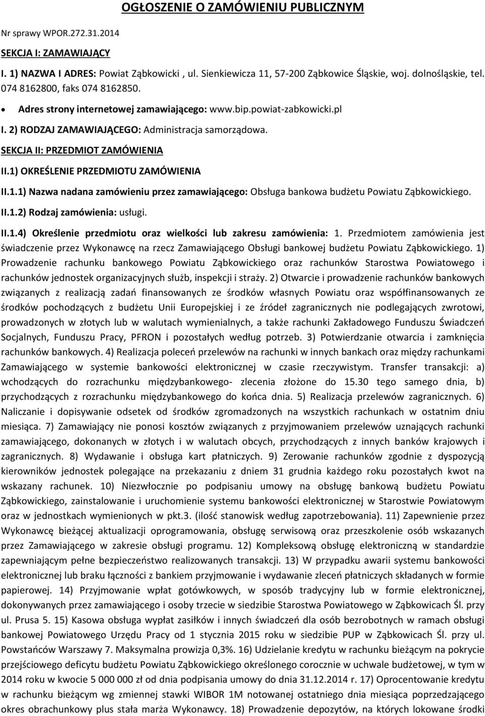 1) OKREŚLENIE PRZEDMIOTU ZAMÓWIENIA II.1.1) Nazwa nadana zamówieniu przez zamawiającego: Obsługa bankowa budżetu Powiatu Ząbkowickiego. II.1.2) Rodzaj zamówienia: usługi. II.1.4) Określenie przedmiotu oraz wielkości lub zakresu zamówienia: 1.