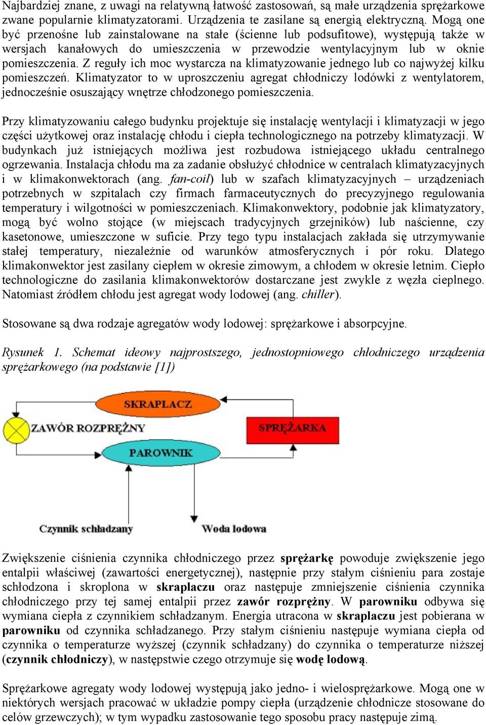 Z reguły ich moc wystarcza na klimatyzowanie jednego lub co najwyżej kilku pomieszczeń.