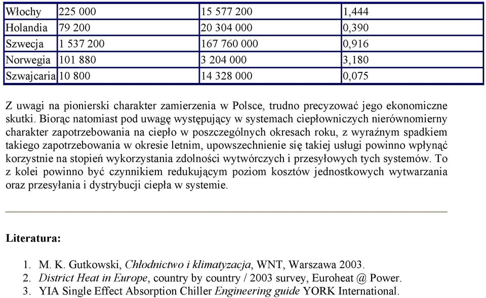 Biorąc natomiast pod uwagę występujący w systemach ciepłowniczych nierównomierny charakter zapotrzebowania na ciepło w poszczególnych okresach roku, z wyraźnym spadkiem takiego zapotrzebowania w