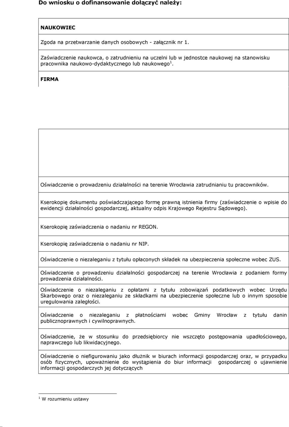 FIRMA szystkie zaświadczenia o udzielonej de minimis, jakie otrzymał w roku, w którym ubiega się o pomoc, oraz w ciągu 2 poprzedzających go lat, albo oświadczenia o wielkości de minimis otrzymanej w