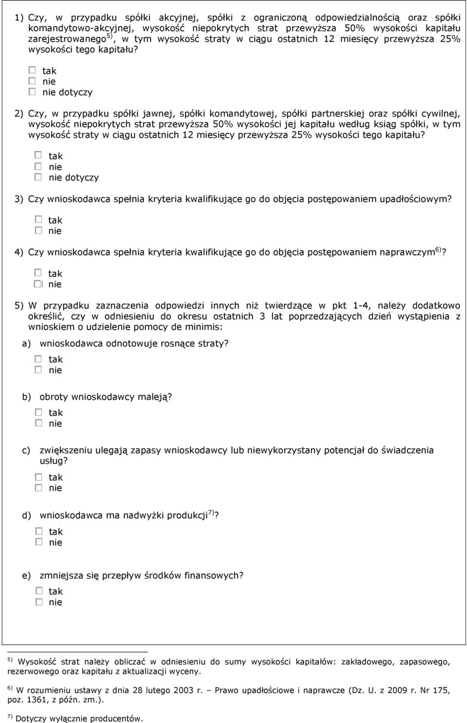 dotyczy 2) Czy, w przypadku spółki jawnej, spółki komandytowej, spółki partnerskiej oraz spółki cywilnej, wysokość niepokrytych strat przewyższa 50% wysokości jej kapitału według ksiąg spółki, w tym 