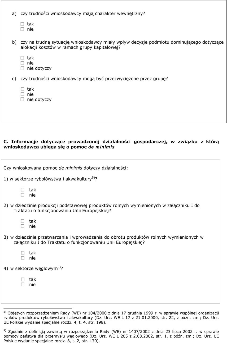 Informacje dotyczące prowadzonej działalności gospodarczej, w związku z którą wnioskodawca ubiega się o pomoc de minimis Czy wnioskowana pomoc de minimis dotyczy działalności: 1) w sektorze