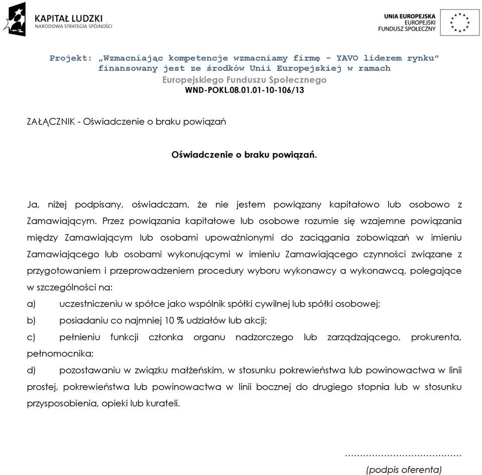 imieniu Zamawiającego czynności związane z przygotowaniem i przeprowadzeniem procedury wyboru wykonawcy a wykonawcą, polegające w szczególności na: a) uczestniczeniu w spółce jako wspólnik spółki