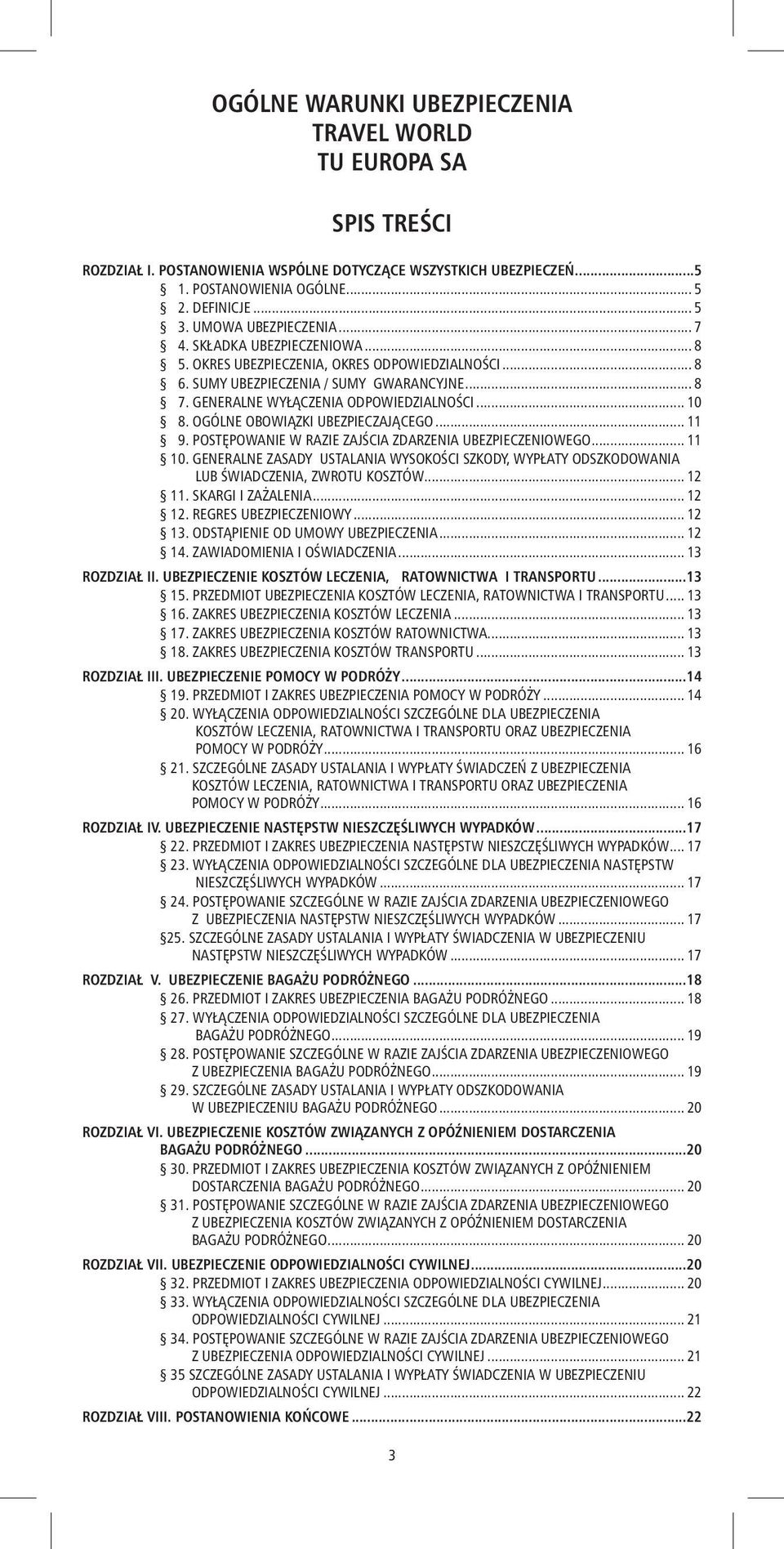 GENERALNE WYŁĄCZENIA ODPOWIEDZIALNOŚCI... 10 08. OGÓLNE OBOWIĄZKI UBEZPIECZAJĄCEGO... 11 09. POSTĘPOWANIE W RAZIE ZAJŚCIA ZDARZENIA UBEZPIECZENIOWEGO... 11 10.