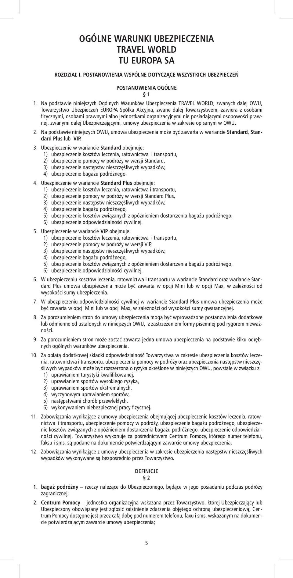 osobami prawnymi albo jednostkami organizacyjnymi nie posiadającymi osobowości prawnej, zwanymi dalej Ubezpieczającymi, umowy ubezpieczenia w zakresie opisanym w OWU. 2.