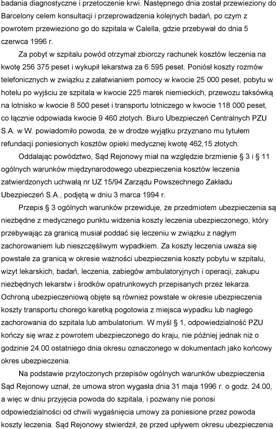 r. Za pobyt w szpitalu powód otrzymał zbiorczy rachunek kosztów leczenia na kwotę 256 375 peset i wykupił lekarstwa za 6 595 peset.