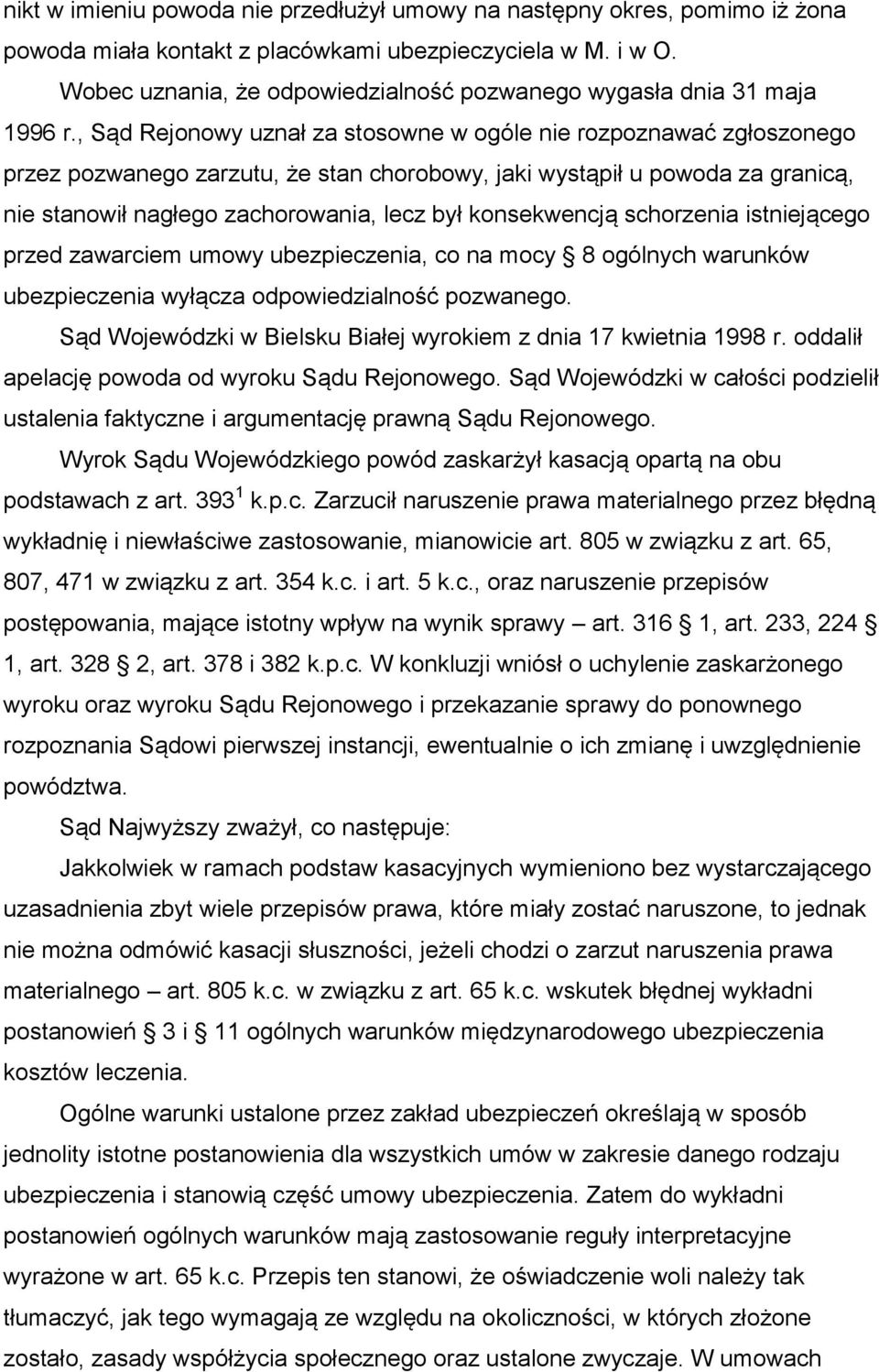 , Sąd Rejonowy uznał za stosowne w ogóle nie rozpoznawać zgłoszonego przez pozwanego zarzutu, że stan chorobowy, jaki wystąpił u powoda za granicą, nie stanowił nagłego zachorowania, lecz był