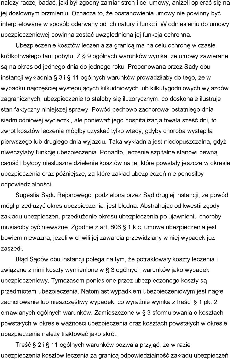 Ubezpieczenie kosztów leczenia za granicą ma na celu ochronę w czasie krótkotrwałego tam pobytu. Z 9 ogólnych warunków wynika, że umowy zawierane są na okres od jednego dnia do jednego roku.