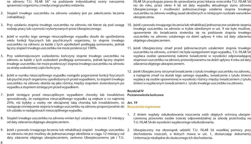 FILAR SA raz do roku, przez okres 4 lat od daty wypadku aktualnego stanu zdrowia Ubezpieczonego i mo liwoœci jednoznacznego ustalenia stopnia trwa³ego uszczerbku na zdrowiu wed³ug zasad okreœlonych w