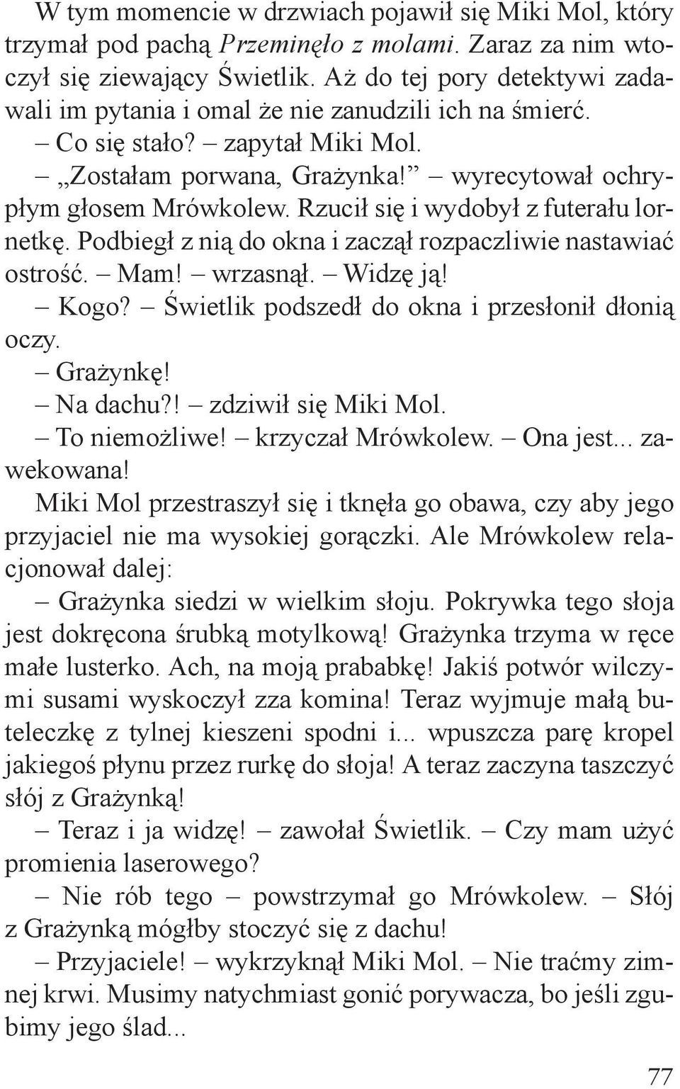 Rzucił się i wydobył z futerału lornetkę. Podbiegł z nią do okna i zaczął rozpaczliwie nastawiać ostrość. Mam! wrzasnął. Widzę ją! Kogo? Świetlik podszedł do okna i przesłonił dłonią oczy. Grażynkę!