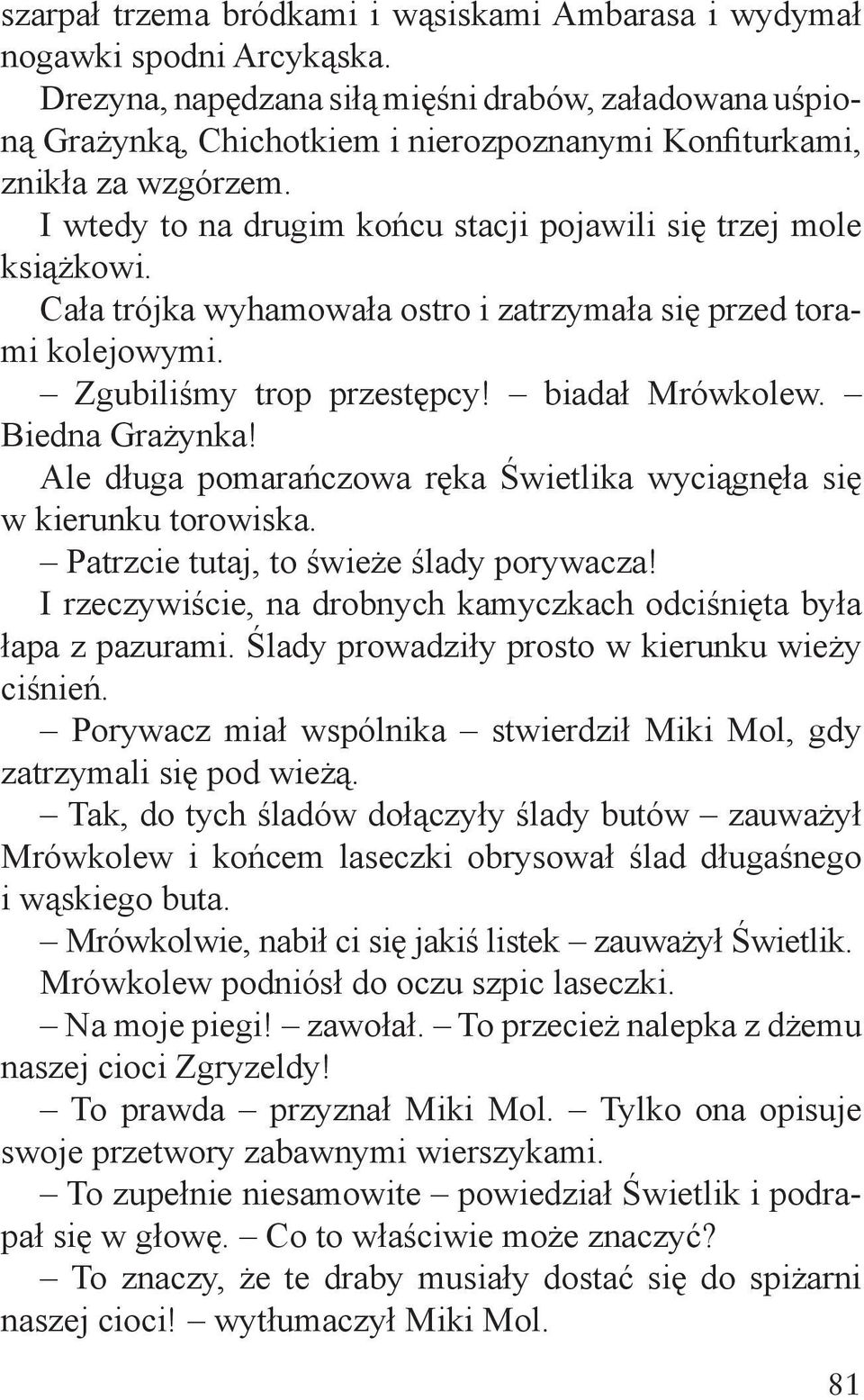 Cała trójka wyhamowała ostro i zatrzymała się przed torami kolejowymi. Zgubiliśmy trop przestępcy! biadał Mrówkolew. Biedna Grażynka!