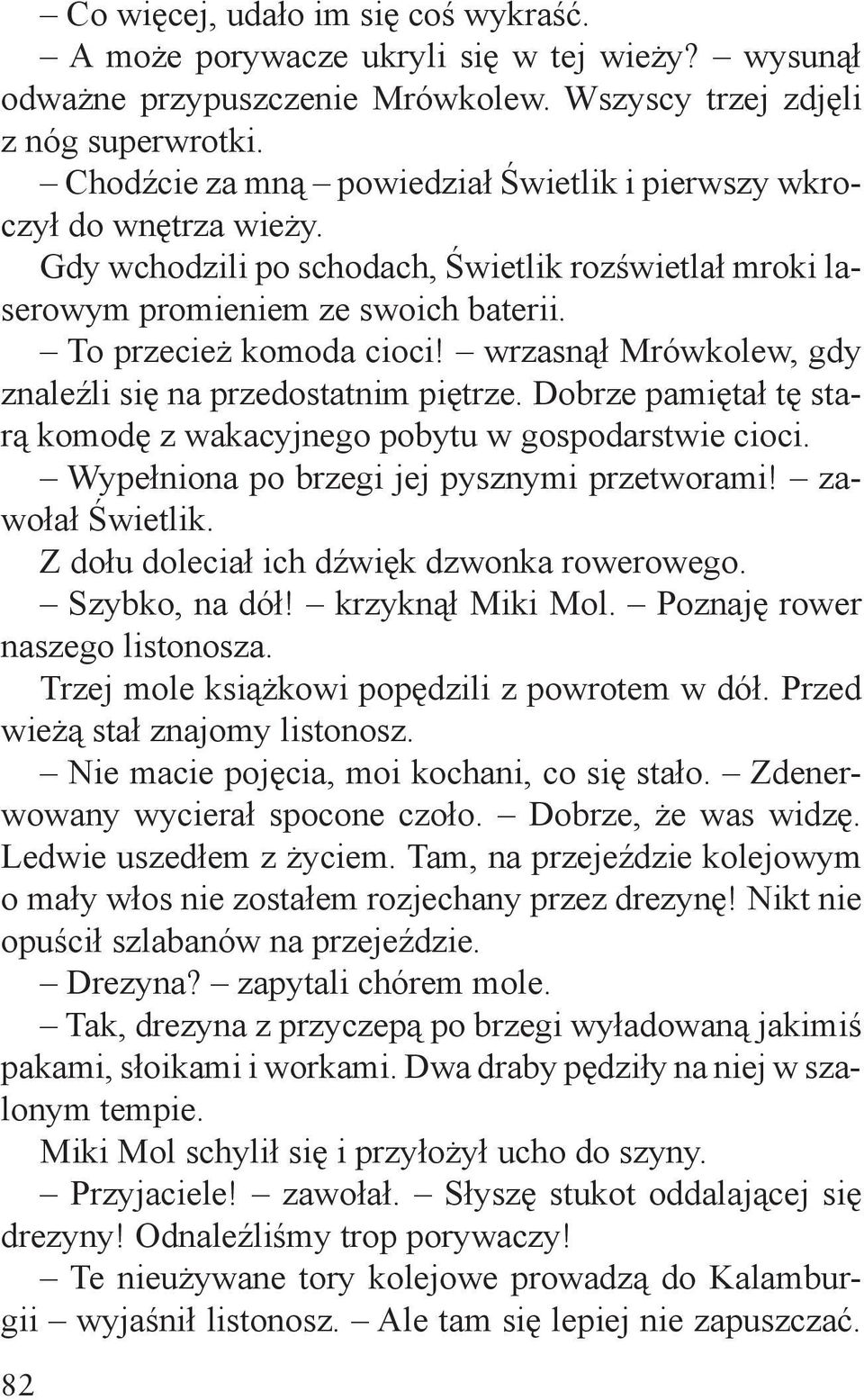 wrzasnął Mrówkolew, gdy znaleźli się na przedostatnim piętrze. Dobrze pamiętał tę starą komodę z wakacyjnego pobytu w gospodarstwie cioci. Wypełniona po brzegi jej pysznymi przetworami!