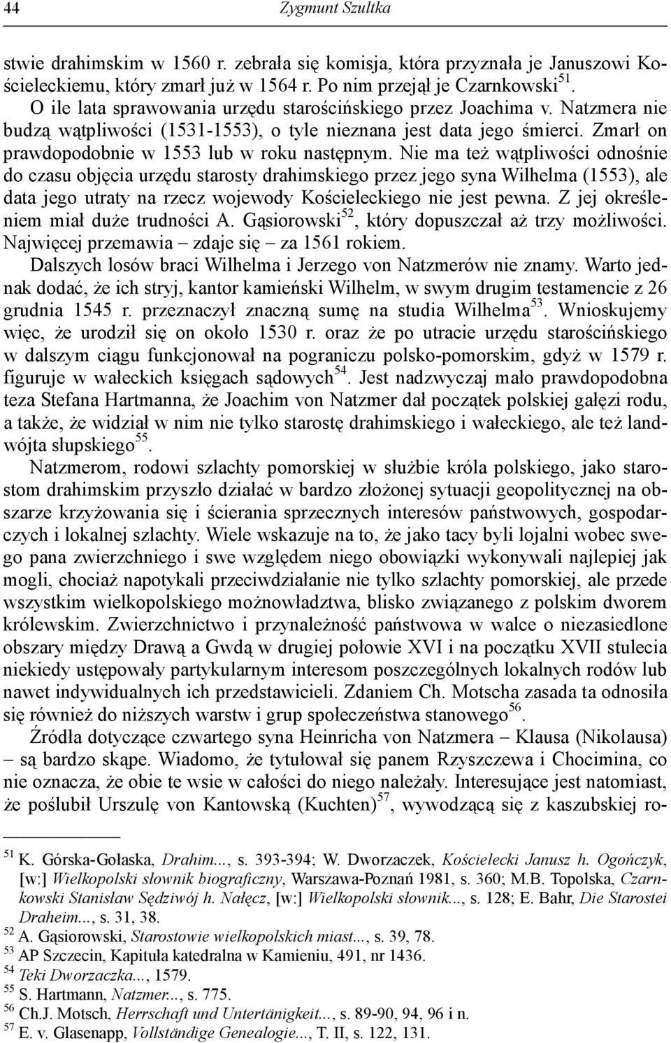 Nie ma też wątpliwości odnośnie do czasu objęcia urzędu starosty drahimskiego przez jego syna Wilhelma (1553), ale data jego utraty na rzecz wojewody Kościeleckiego nie jest pewna.