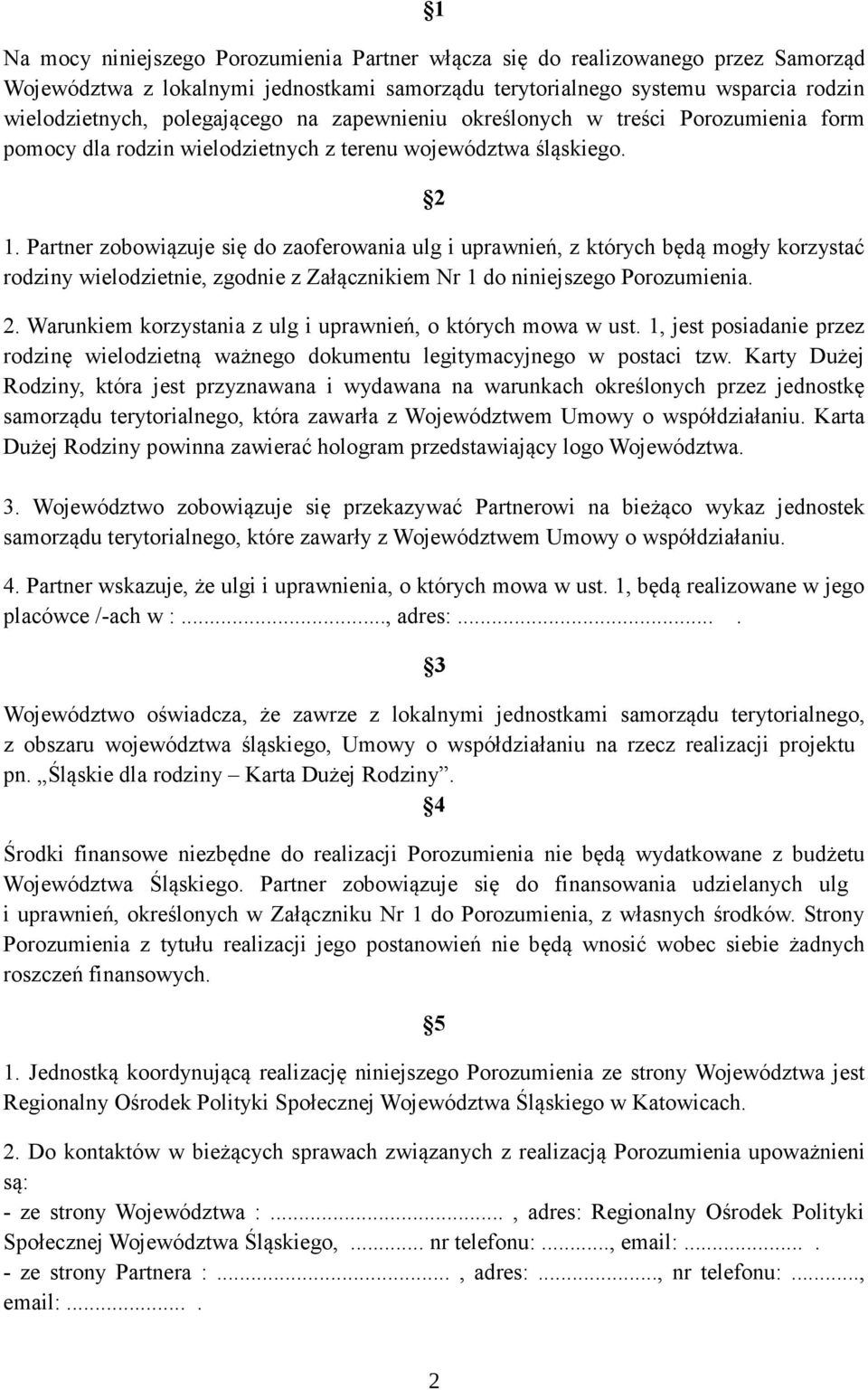 Partner zobowiązuje się do zaoferowania ulg i uprawnień, z których będą mogły korzystać rodziny wielodzietnie, zgodnie z Załącznikiem Nr 1 do niniejszego Porozumienia. 2.