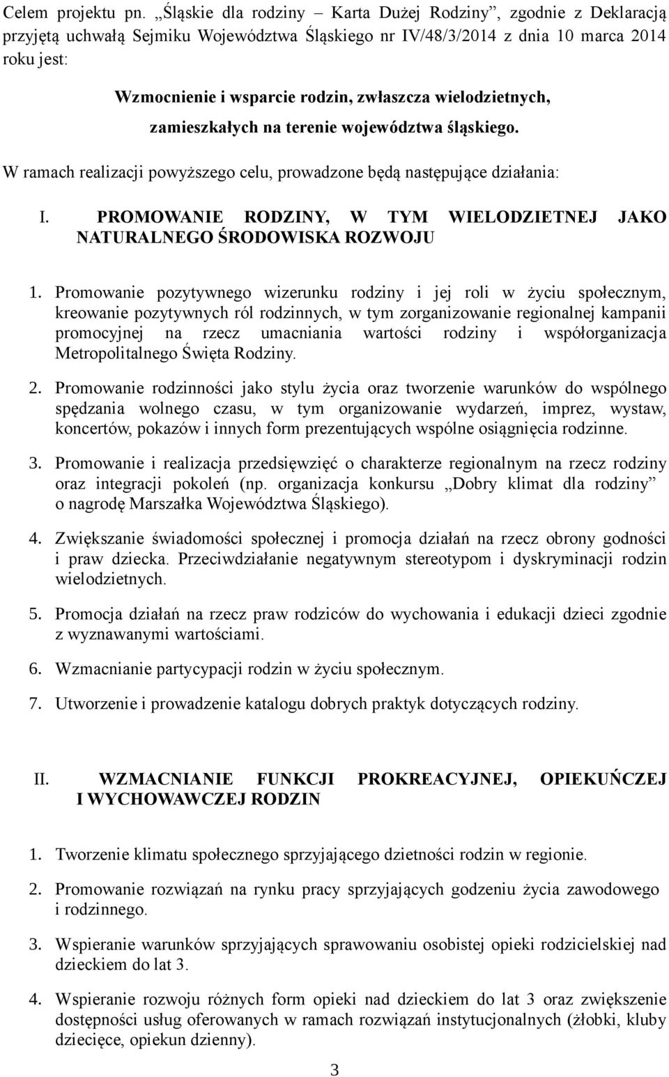 wielodzietnych, zamieszkałych na terenie województwa śląskiego. W ramach realizacji powyższego celu, prowadzone będą następujące działania: I.