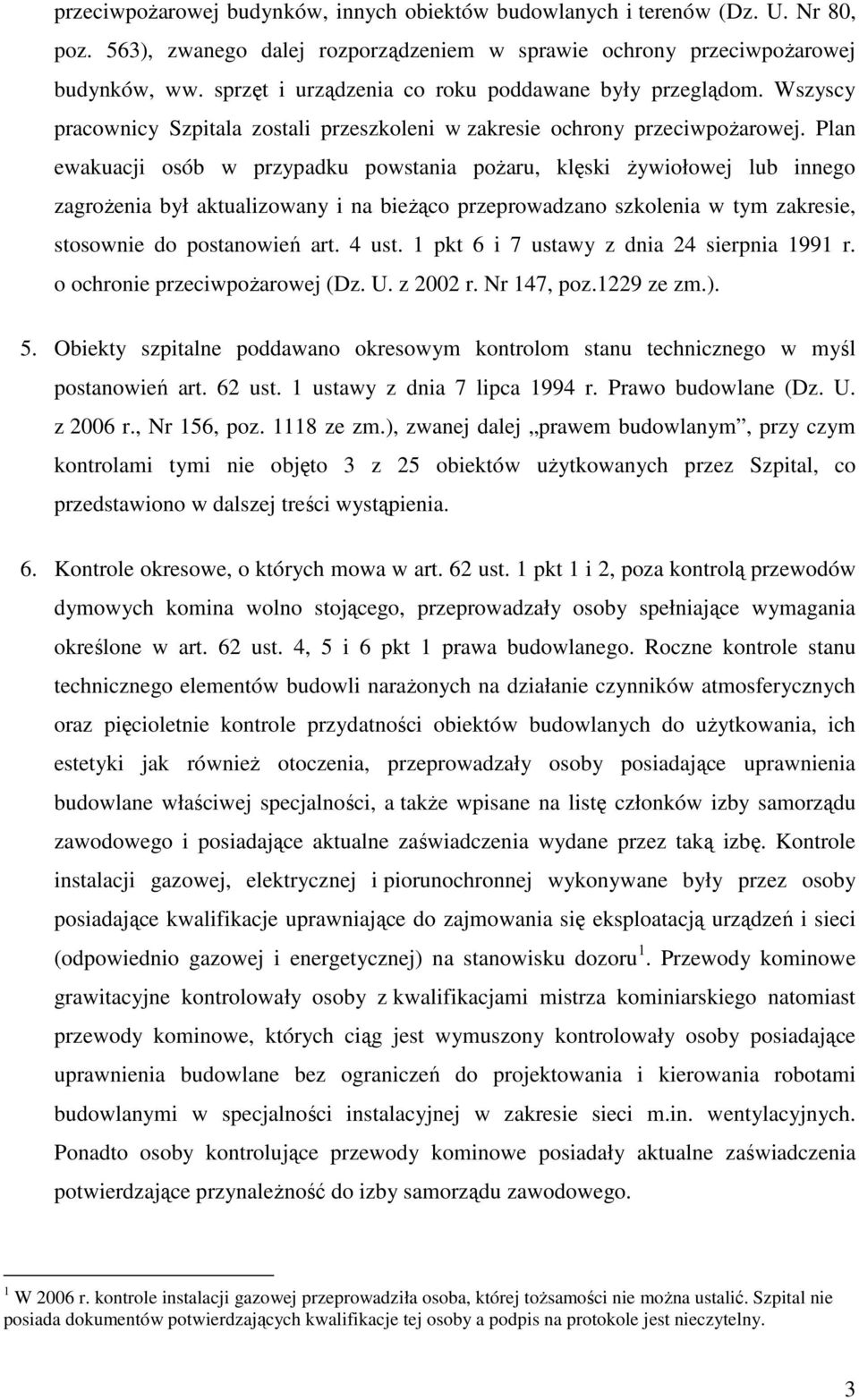 Plan ewakuacji osób w przypadku powstania poŝaru, klęski Ŝywiołowej lub innego zagroŝenia był aktualizowany i na bieŝąco przeprowadzano szkolenia w tym zakresie, stosownie do postanowień art. 4 ust.