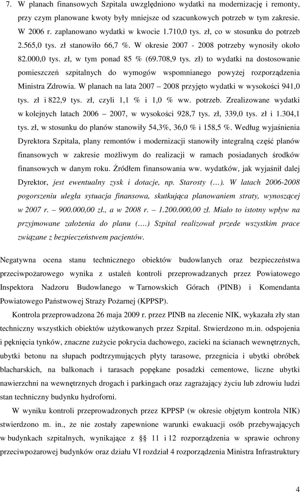 zł) to wydatki na dostosowanie pomieszczeń szpitalnych do wymogów wspomnianego powyŝej rozporządzenia Ministra Zdrowia. W planach na lata 2007 2008 przyjęto wydatki w wysokości 941,0 tys.