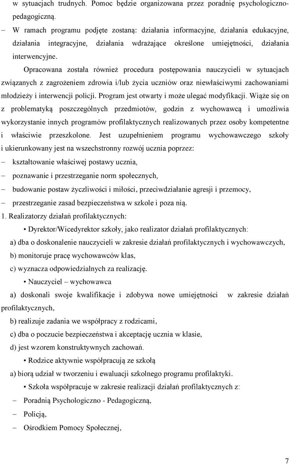 Opracowana została również procedura postępowania nauczycieli w sytuacjach związanych z zagrożeniem zdrowia i/lub życia uczniów oraz niewłaściwymi zachowaniami młodzieży i interwencji policji.