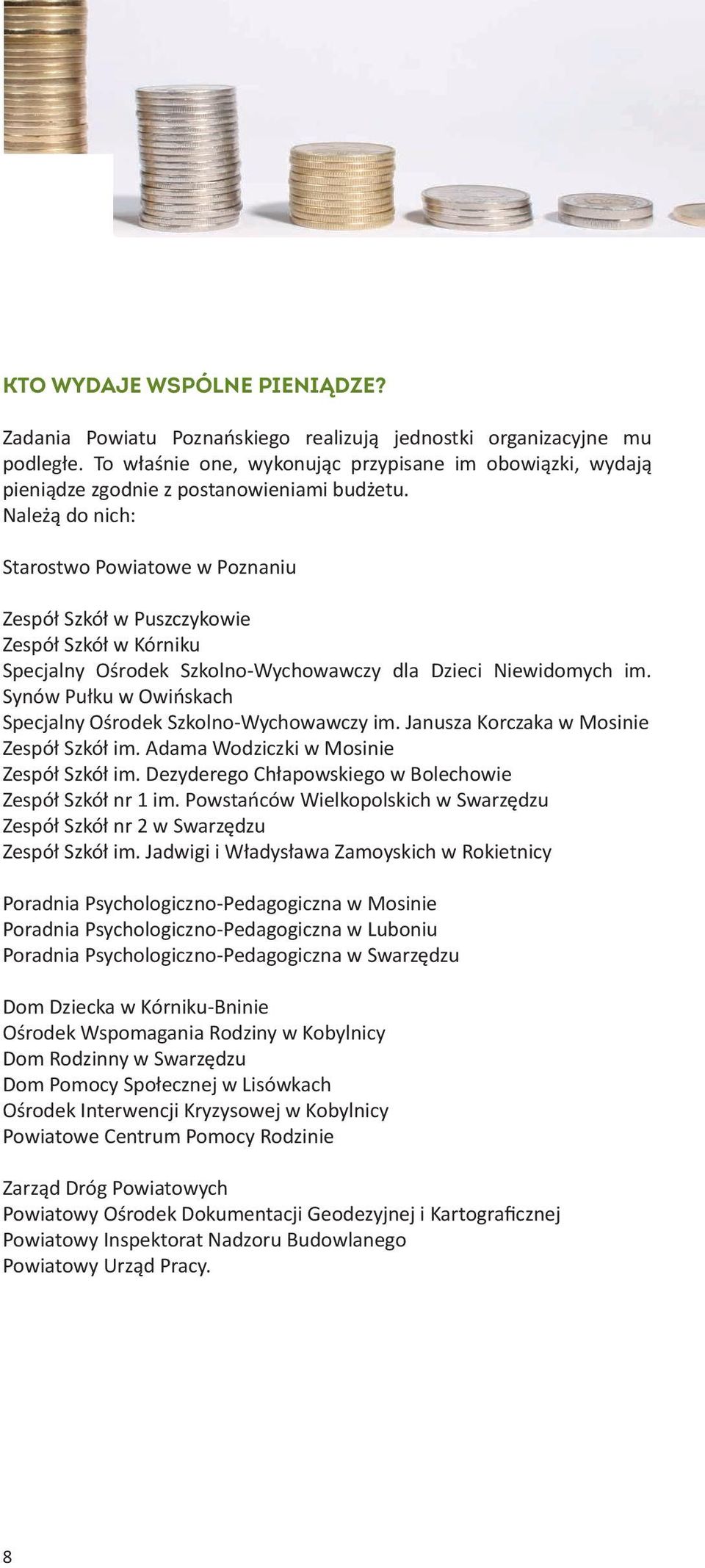 Należą do nich: Starostwo Powiatowe w Poznaniu Zespół Szkół w Puszczykowie Zespół Szkół w Kórniku Specjalny Ośrodek Szkolno-Wychowawczy dla Dzieci Niewidomych im.