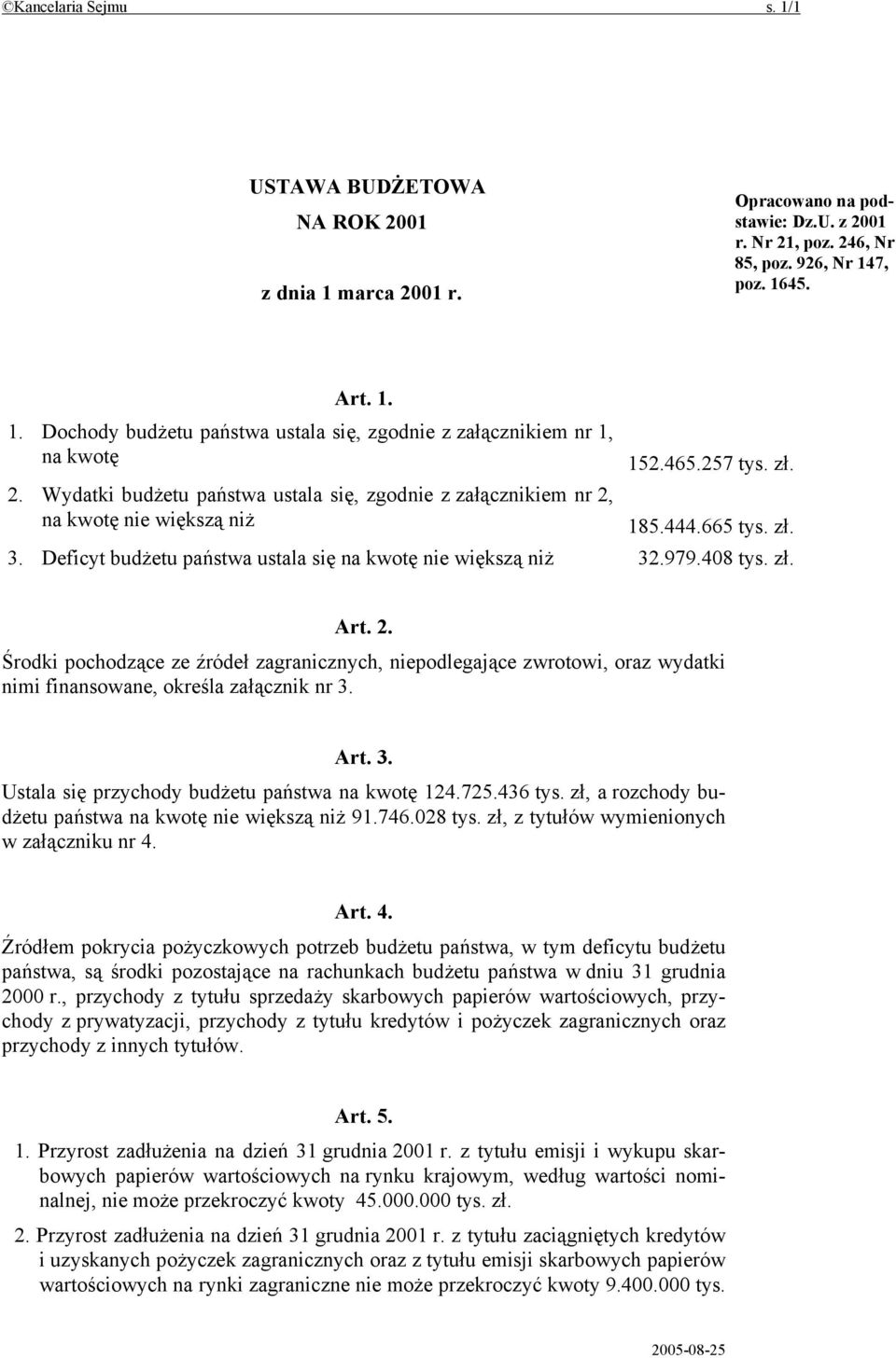 979.408 tys. zł. Art. 2. Środki pochodzące ze źródeł zagranicznych, niepodlegające zwrotowi, oraz wydatki nimi finansowane, określa załącznik nr 3. Art. 3. Ustala się przychody budżetu państwa na kwotę 124.