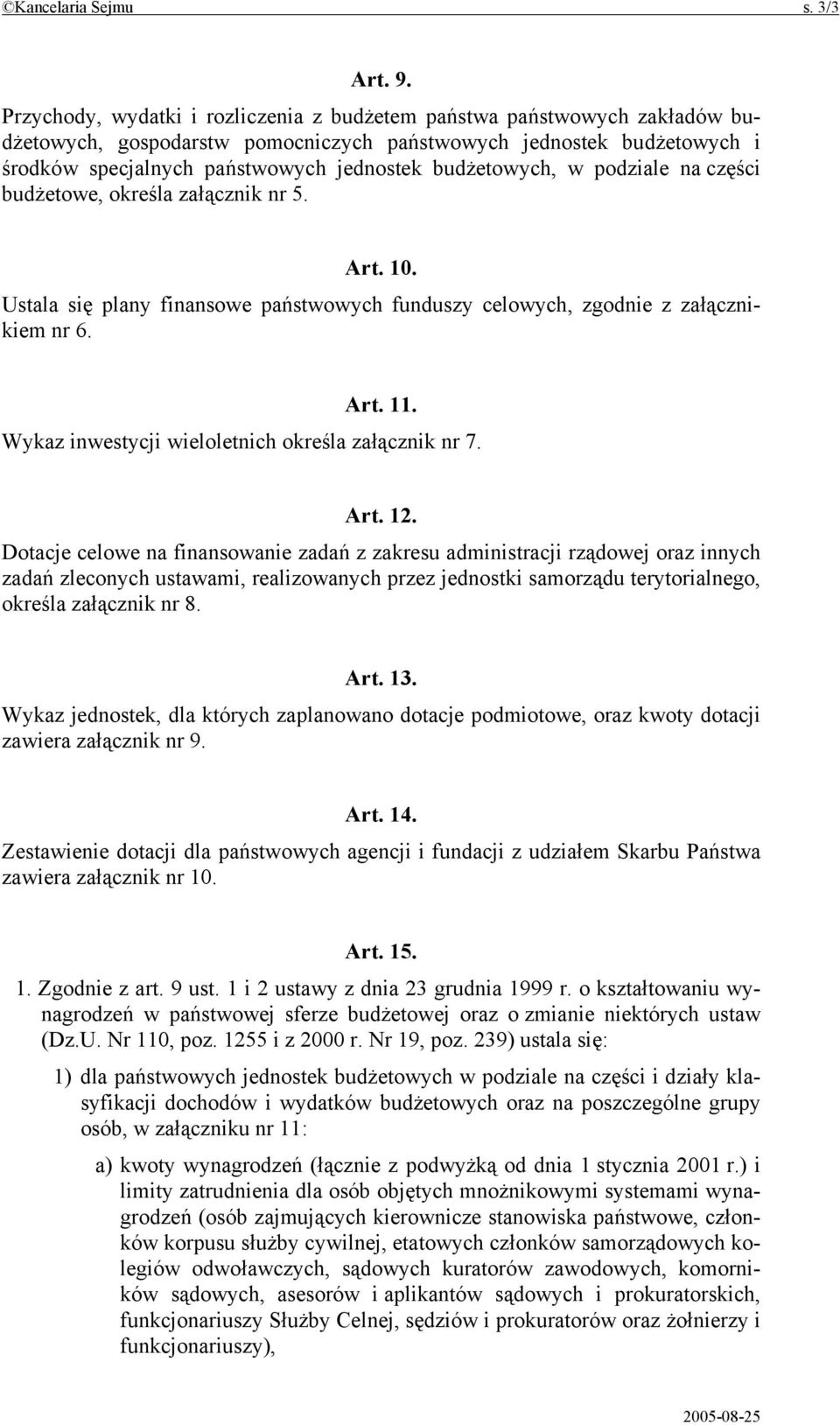 budżetowych, w podziale na części budżetowe, określa załącznik nr 5. Art. 10. Ustala się plany finansowe państwowych funduszy celowych, zgodnie z załącznikiem nr 6. Art. 11.